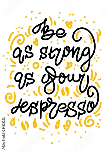Hand drawn lettering quote be as strong as your espresso. conceptual illustration - great for posters. 