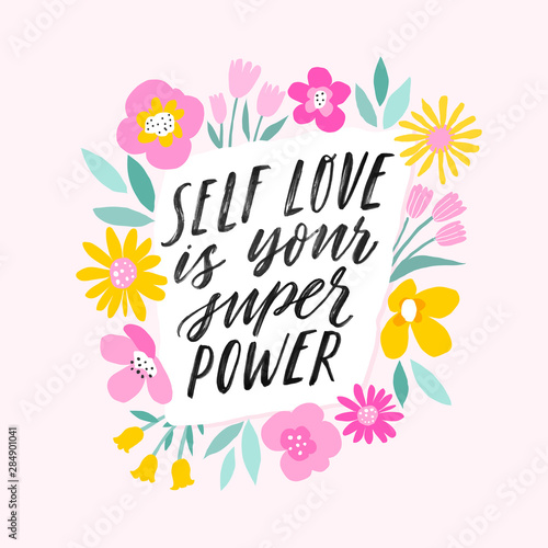Self love is your super power. Hand written inspiratioinal lettering. Motivating modern calligraphy. Flower sketch decor. Motivational girl self-esteem quote.Modern brush lettering, textured ink