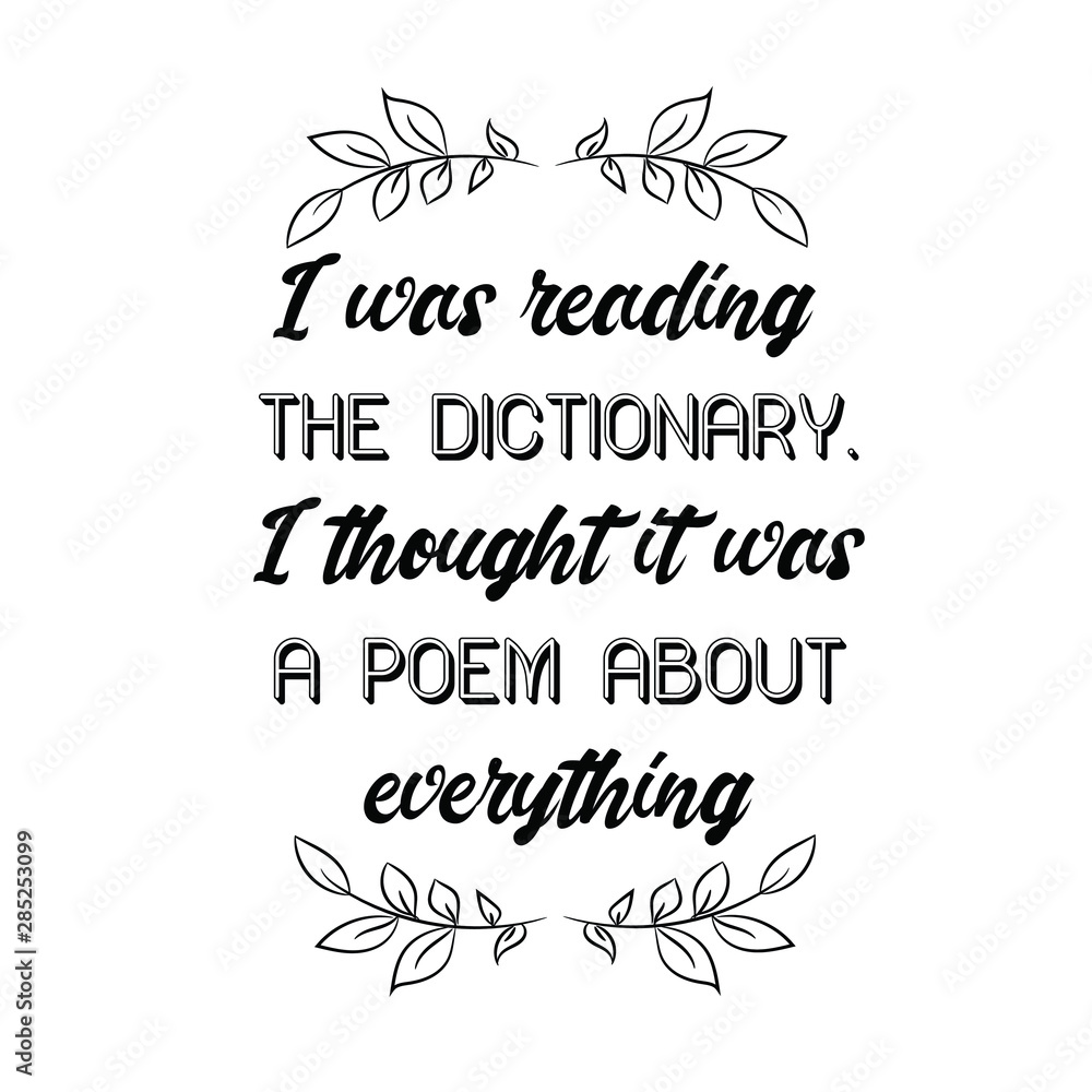 I was reading the dictionary. I thought it was a poem about everything. Calligraphy saying for print. Vector Quote 