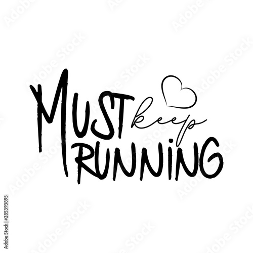 Must keep running, hand drawn vector lettering. Motivating handwritten quote, slogan and saying. Inspiring phrase, motto black sketch typography. T-shirt design, gift, mug, poster.