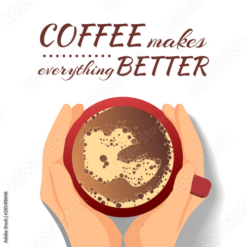 "Coffee makes everything better" quote with hands holding a cup of coffee. Inspirational phrase for coffee lovers. T-shirts, poster, banner, card, postcard, cover design.