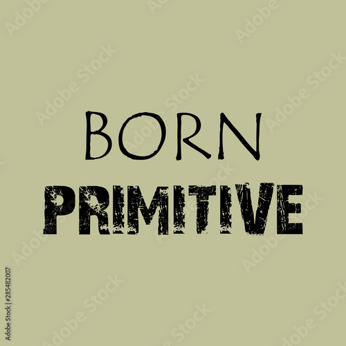 Born Primitive - Vector illustration design for banner, stamp, t shirt graphics, fashion prints, slogan tees, stickers, cards, labels, posters and other creative uses