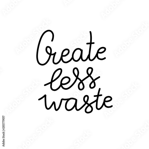 Create Less Waste- hand lettering phrase. Vector conceptual illustration - great for posters  cards  bags  mugs and othes. Black line on white background.