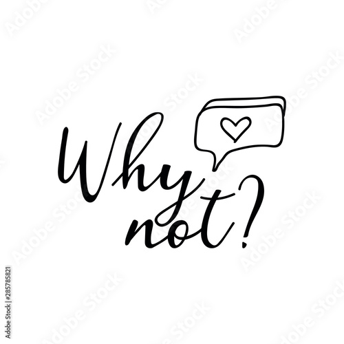 Why not. Lettering. Ink illustration. Modern brush calligraphy Isolated on white background. t-shirt design