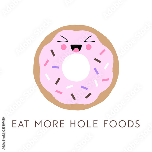 Vector illustration of a kawaii donut with a cute happy face and sprinkles. Funny donut pun 'Eat More Hole Foods'. Cute concept art.