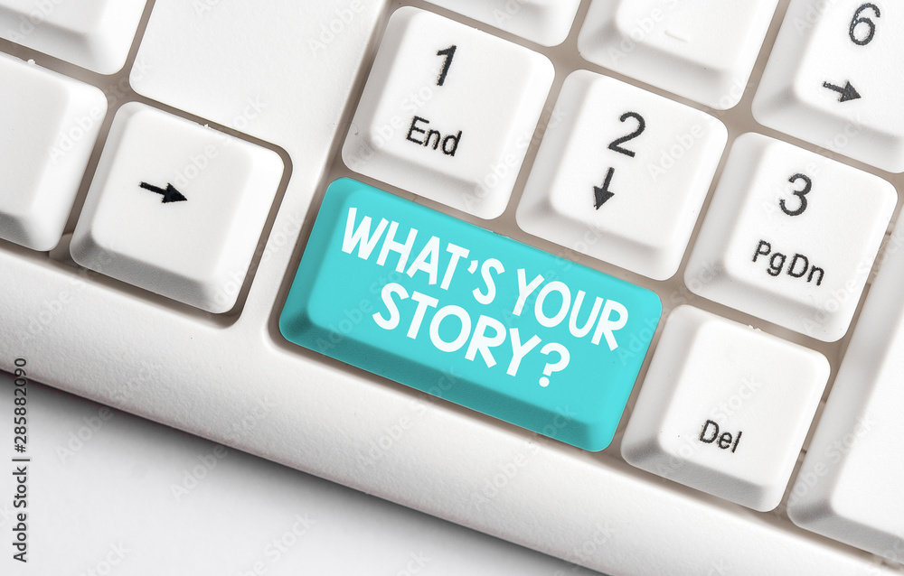 Conceptual hand writing showing What S Your Story Question. Concept meaning asking demonstrating about his past life actions career or events White pc keyboard with note paper above the white Conceptual hand writing showing What S Your Story Question. Concept meaning asking demonstrating about his past life actions career or events White pc keyboard with note paper above the white