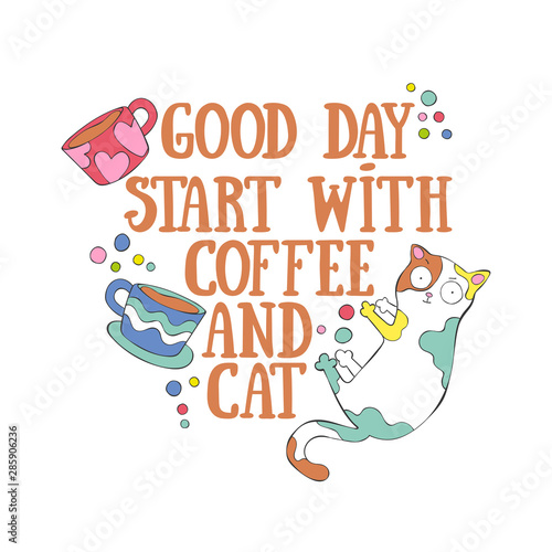 Good day start with coffee and cat. Cute cat. Coffee cup. Lettering. Isolated vector object on with background.  