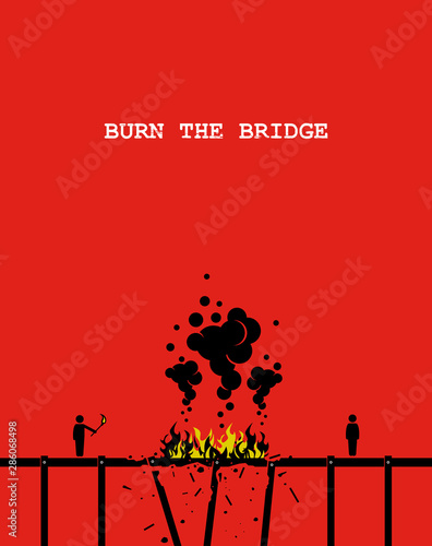 Burn the bridge. Vector artwork depicting a person burning a bridge with fire so that the other person cannot come across anymore. Concept of cutting ties, stopping relationship, and end friendship.