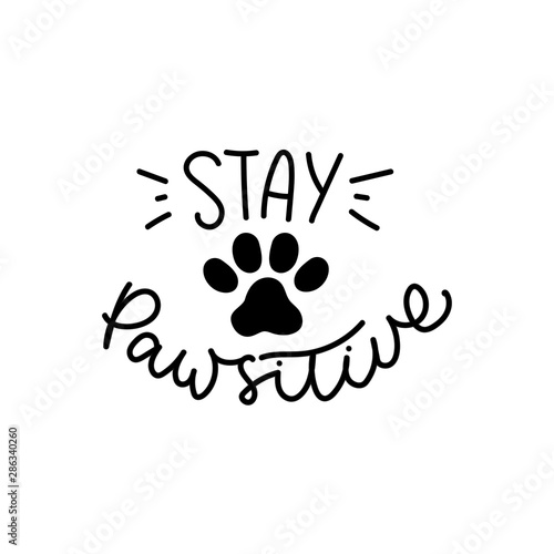 Stay pawsitive cute poster with cat or dog paw vector illustration. Black and white template with kitten or puppy track and comic phrase, means stay positive for card, mug, brochure, poster, t-shirt