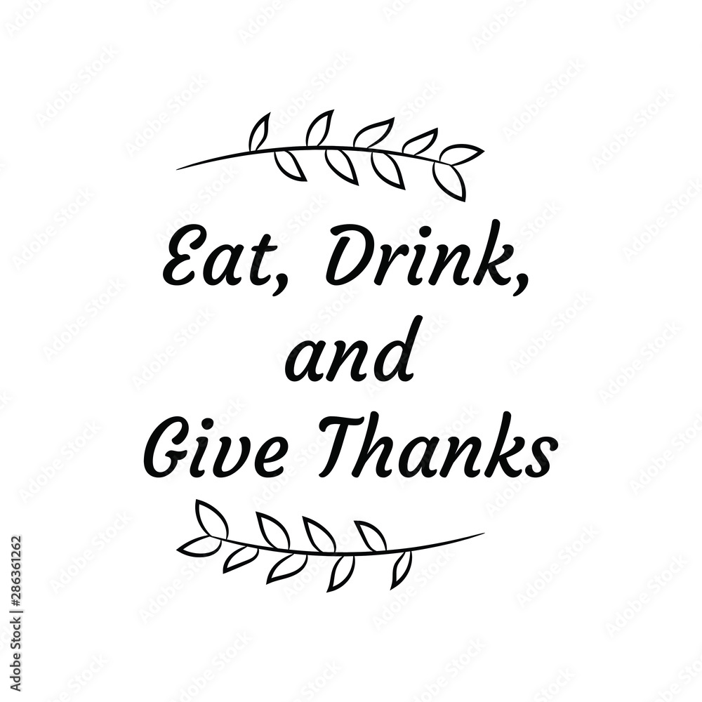 Eat, Drink, and Give Thanks. Calligraphy saying for print. Vector Quote 