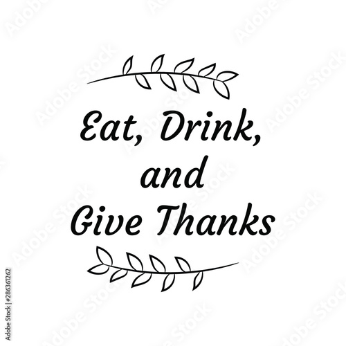 Eat, Drink, and Give Thanks. Calligraphy saying for print. Vector Quote 