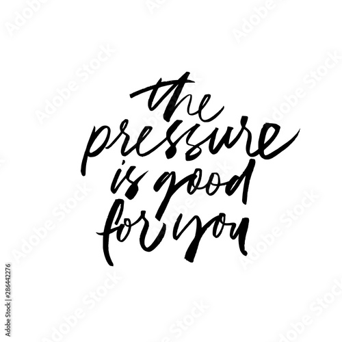 The pressure is good for you ink pen vector lettering. Motivating slogan.