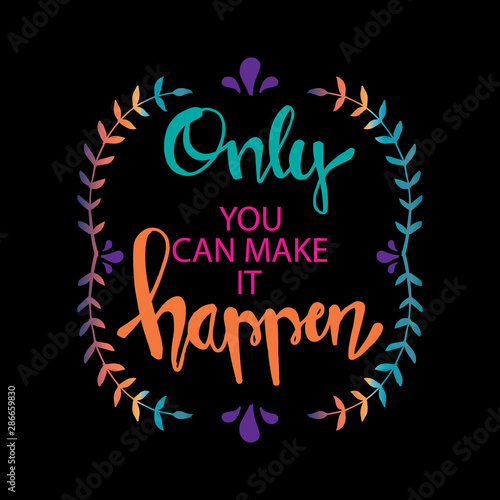 Only you can make it happen. Motivational quote.