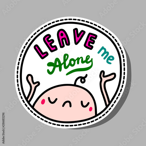 Leave me alone hand drawn vector sticker logo in cartoon style