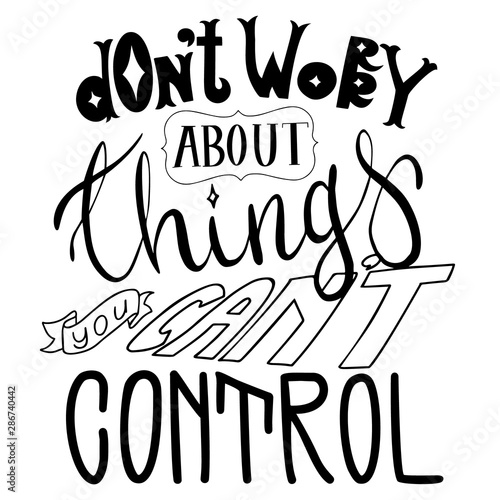 Lettering Don't Worry About Things You Can't Control. Inspirational Quote for your design: Clothes, T-Shirts, Notebooks. Hand Written Words Vector.