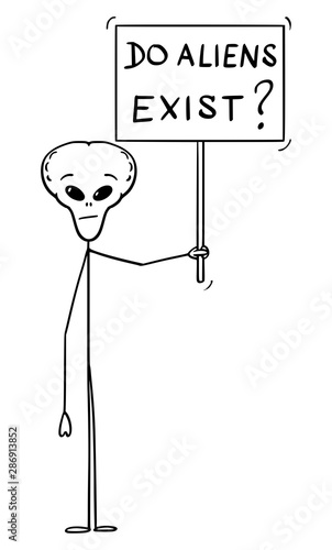 Vector cartoon stick figure drawing conceptual illustration of extraterrestrial alien holding do aliens exist sign.