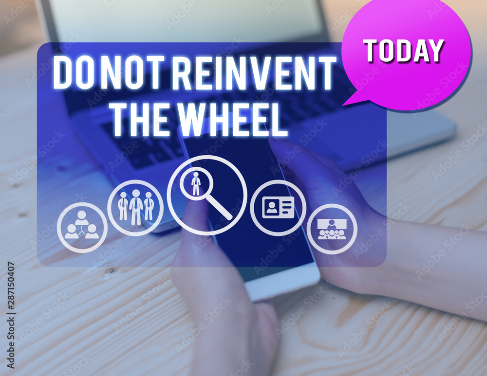 Conceptual hand writing showing Do Not Reinvent The Wheel. Concept meaning stop duplicating a basic method previously done woman smartphone speech bubble office supplies technology Conceptual hand writing showing Do Not Reinvent The Wheel. Concept meaning stop duplicating a basic method previously done woman smartphone speech bubble office supplies technology