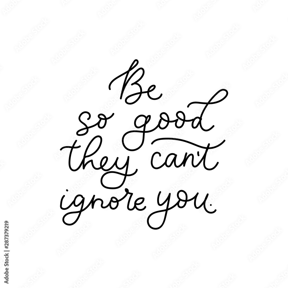 Be so good they cant ignore you lettering vector illustration. Motivational print with curvy black font isolated on the white background flat style for for t-shirt design, card, brochure, poster