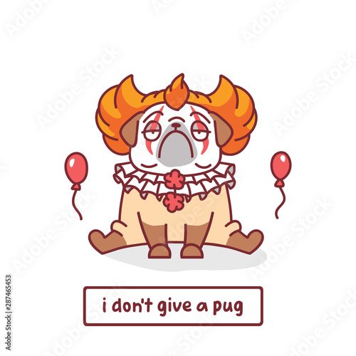cartoon pug dog character in scary clown with red balloons costume with vector illustration with hand drawn lettering quote - i don't give a pug