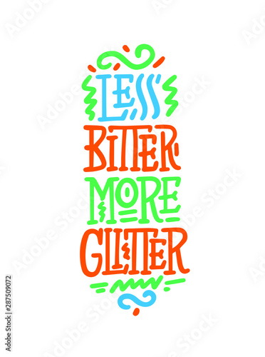 Less bitter MORE glitter. Funny inspirational hand drawn lettering quote. Cute girly phrase. Inspirational quote for female, feminist sign, women motivational phrase.Vector illustration.