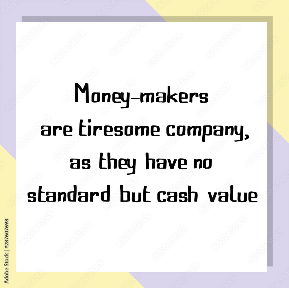 Obraz premium Money-makers are tiresome company, as they have no standard but cash value. Ready to post social media quote