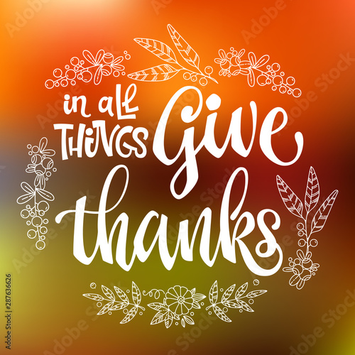 In all Things Give Thanks - quote. Thanksgiving dinner theme hand drawn lettering phrase.