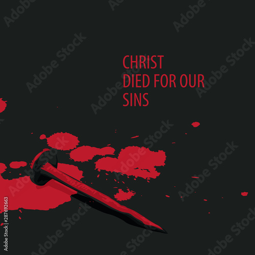 Vector religious illustration or banner with words Christ died for our sins, with nail and drops of blood on the black background