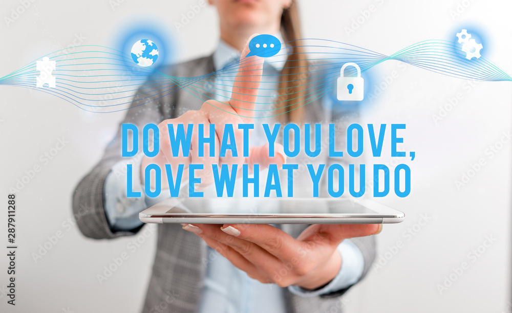 Conceptual hand writing showing Do What You Love Love What You Do. Concept meaning Pursue your dreams or passions in life Female human wear formal work suit presenting smart device Conceptual hand writing showing Do What You Love Love What You Do. Concept meaning Pursue your dreams or passions in life Female human wear formal work suit presenting smart device