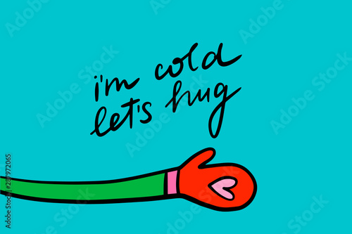 I am cold let's hug hand drawn vector illustration in cartoon style with lettering