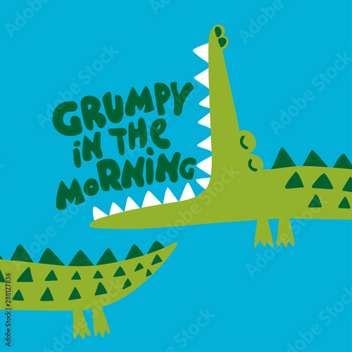 Grumpy in the Morning - Cute Crocodile print design- funny hand drawn doodle, cartoon alligator. Good for Poster or t-shirt textile graphic design. Vector hand drawn illustration.