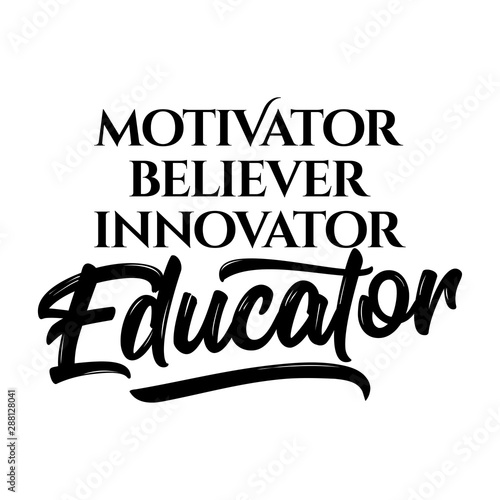 Motivator, believer, innovator, Educator - black typography design. Good for clothes, gift sets, photos or motivation posters.