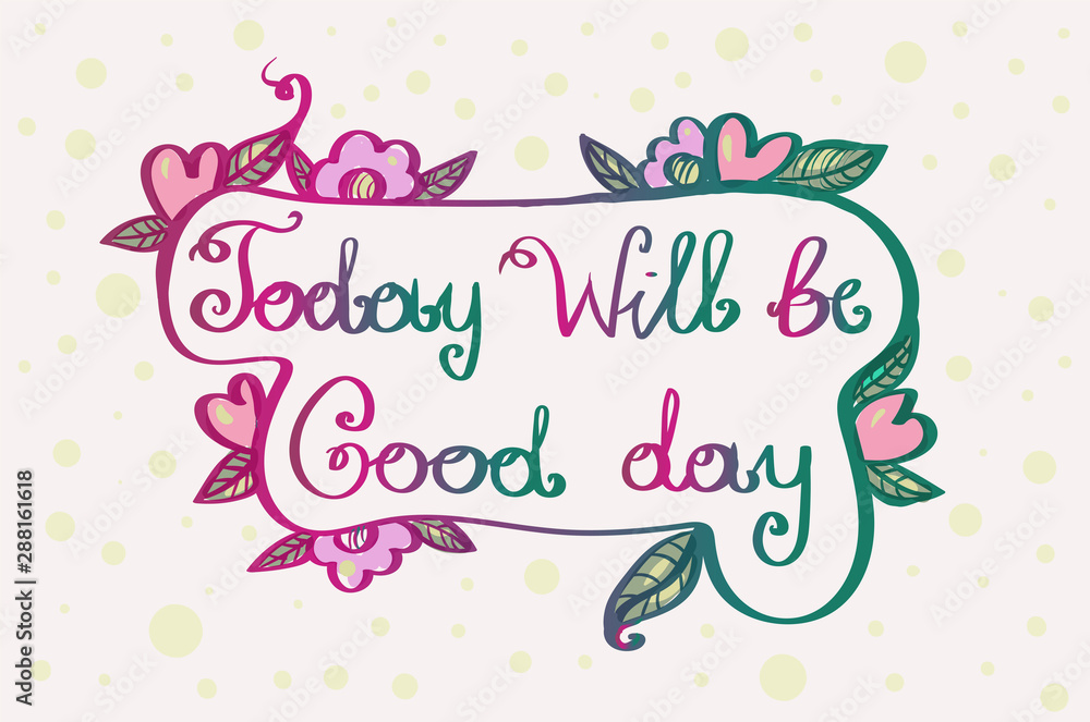 Inscription:Today Will be good day.