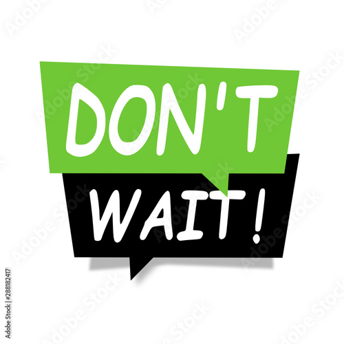 Don't Wait !