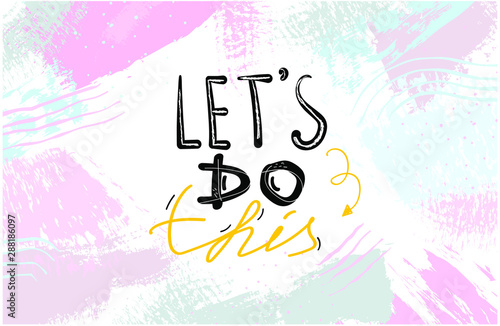 Let's do this. Inspirational quote for posters and cards. Handwritten calligraphy.  trendy text on watercolor background for apparel and print design