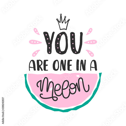 You are one in a melon quote with hand drawn lettering and watermelon isolated on white background. Colorful vector illustration in cartoon style. Design for t-shirt, print, poster, badge, card