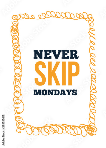 Inspirational Never Skip Mondays grunge poster quote. Print vector, week start