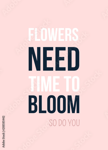 Flowers Need time to Bloom, Inspirational poster design. Tender Quote poster on pink background