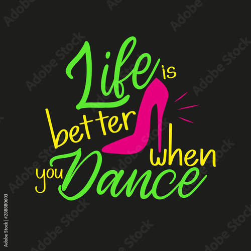 Life is better when you dance -Positive saying, fashionable concept with high-heeled shoe, on black background.