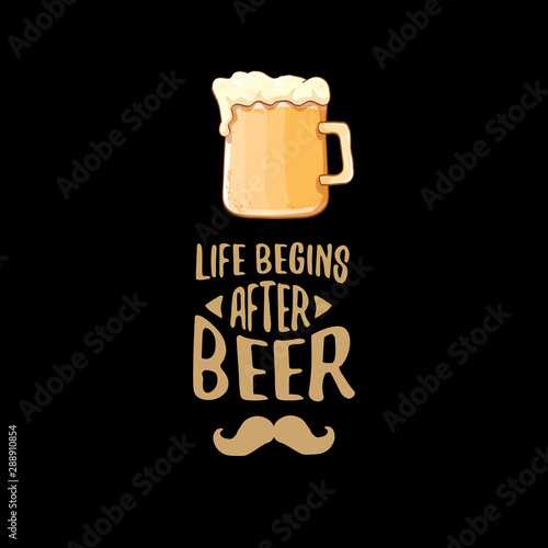 Life begins after beer vector concept label or vintage brown poster. vector funky beer quote or slogan for print on tee. International beer day label or octoberfest icon