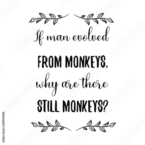 If man evolved from monkeys, why are there still monkeys. Calligraphy saying for print. Vector Quote