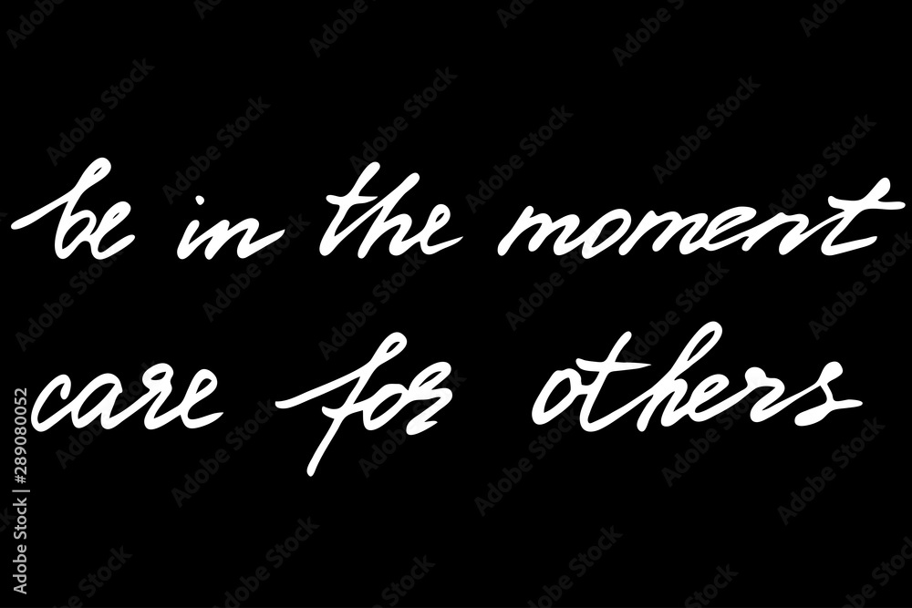 Phrase handwriting text calligraphy be in the moment care for others. Handwritten text isolated on white background, vector. Each word is on the separate layer