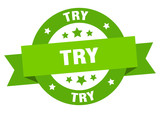 try ribbon. try round green sign. try