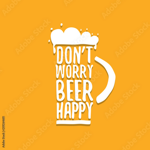 Dont worry beer happy vector concept label isolated on orange background. vector funky beer quote or slogan for print on tee. International beer day label or octoberfest icon