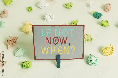 Writing note showing If Not Now When Question. Business concept for start acting from this moment do not hesitate Colored crumpled paper empty reminder white floor clothespin © Artur