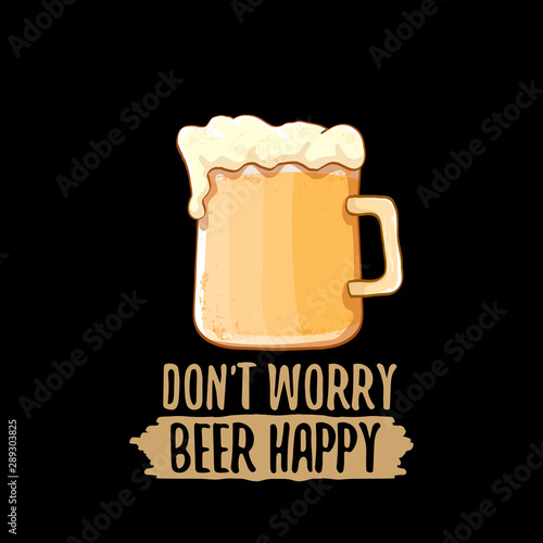 Dont worry beer happy vector concept label or vintage brown poster. vector funky beer quote or slogan for print on tee. International beer day label or octoberfest icon