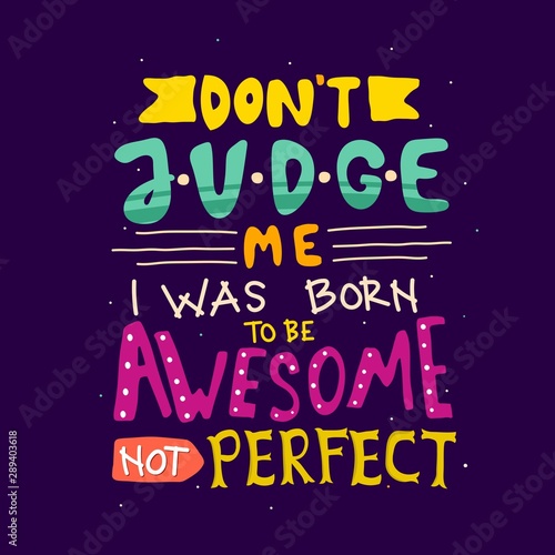 Don't judge me, i was born to be awesome not perfect