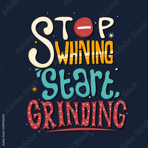 Stop whining start grinding. Quote Typography. Vector lettering for t-shirt design, printing, postcard, and wallpaper. Blue background.