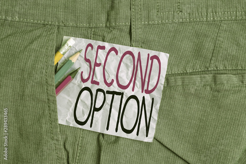 Conceptual hand writing showing Second Option. Concept meaning Next Fiddle Not a priority Next Alternative Opportunity Writing equipment and purple note paper inside pocket of trousers