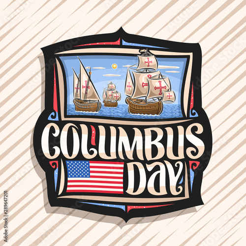 Vector logo for Columbus Day, decorative tag with illustration of 3 old wooden sail ships in Atlantic ocean, black vintage sticker with original lettering for words columbus day, flag of United States