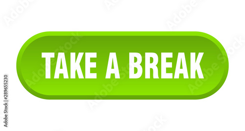 take a break button. take a break rounded green sign. take a break